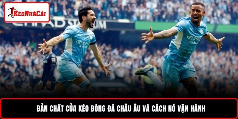 Bản chất của kèo bóng đá châu Âu và cách nó vận hành 