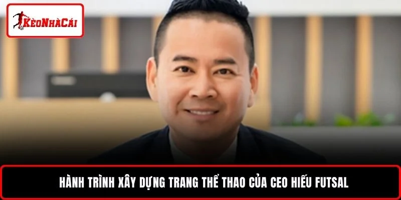 Hành trình xây dựng trang thể thao của CEO Hiếu Hưng