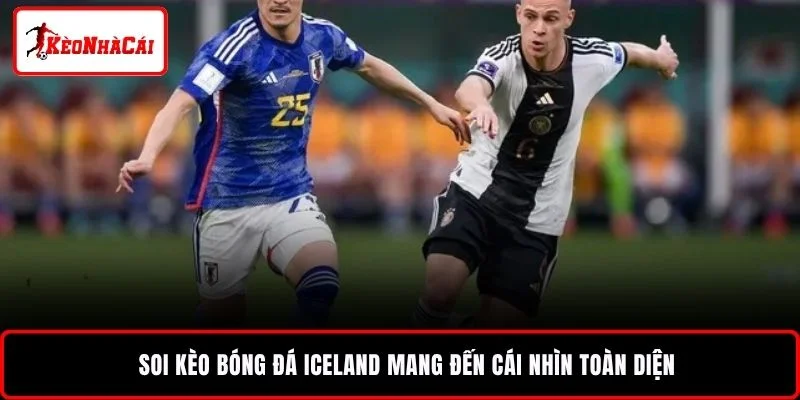 Soi Kèo Bóng Đá Iceland mang đến cái nhìn toàn diện